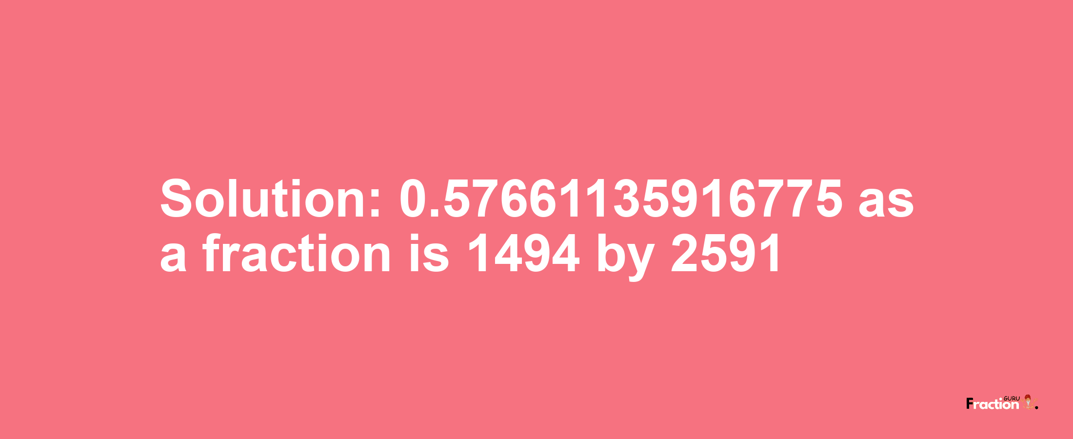 Solution:0.57661135916775 as a fraction is 1494/2591